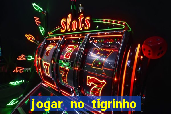 jogar no tigrinho sem deposito